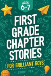 First Grade Chapter Stories for Brilliant Boys (Ages 6-7): A Fun Early Reader Chapter Book for 1st Graders with Short Stories, Comprehension Questions & Fun Facts