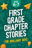 First Grade Chapter Stories for Brilliant Boys (Ages 6-7): A Fun Early Reader Chapter Book for 1st Graders with Short Stories, Comprehension Questions & Fun Facts