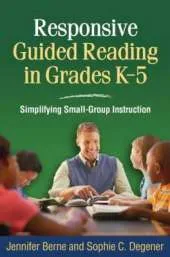 Responsive Guided Reading in Grades K-5: Simplifying Small-group Instruction