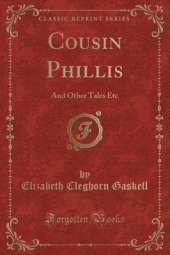 Cousin Phillis: And Other Tales Etc (Classic Reprint)