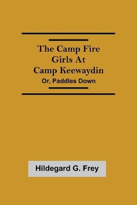 The Camp Fire Girls At Camp Keewaydin; Or, Paddles Down