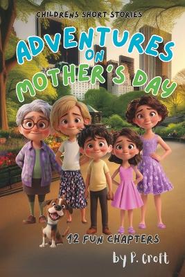 Children's Short Stories: Adventures on Mother's Day: 12 Fun-filled Chapters for Young Imaginations; Ages 8-12