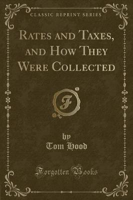 Rates and Taxes, and How They Were Collected (Classic Reprint)