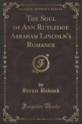 The Soul of Ann Rutledge Abraham Lincoln's Romance (Classic Reprint)
