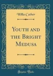 Youth and the Bright Medusa (Classic Reprint)