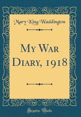 My War Diary, 1918 (Classic Reprint)