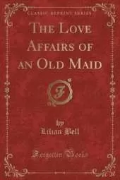 The Love Affairs of an Old Maid (Classic Reprint)