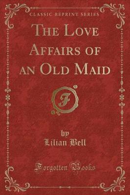 The Love Affairs of an Old Maid (Classic Reprint)