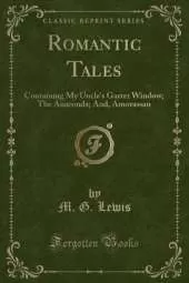 Romantic Tales: Containing My Uncle's Garret Window; The Anaconda; And, Amorassan (Classic Reprint)