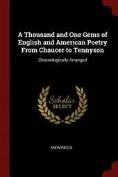 A Thousand and One Gems of English and American Poetry from Chaucer to Tennyson: Chronologically Arranged