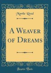 A Weaver of Dreams (Classic Reprint)