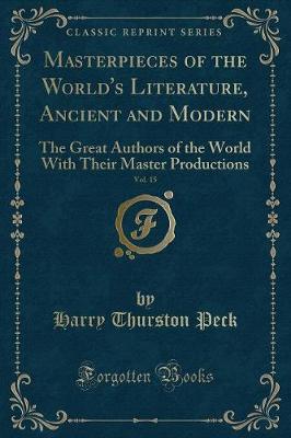 Masterpieces of the World's Literature, Ancient and Modern, Vol. 15: The Great Authors of the World With Their Master Productions (Classic Reprint)