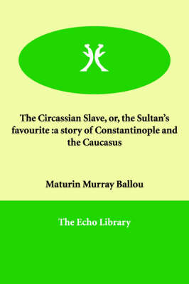 The Circassian Slave, or, the Sultan's favourite: a story of Constantinople and the Caucasus