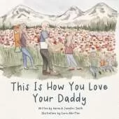 This Is How You Love Your Daddy: A Children's Book About How A Daughter Learns To Love Through a Mother's Example