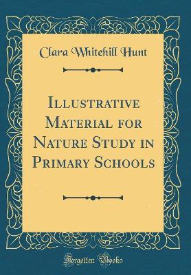 Illustrative Material for Nature Study in Primary Schools (Classic Reprint)