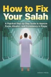 How to Fix Your Salah: A Practical Step-by-Step Guide to Improve Focus, Khushu', and Consistency in Prayer for Muslims Seeking Meaningful Salat