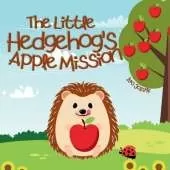 The Little Hedgehog's Apple Mission: A Sweet and Heartwarming Story about Patience, Finding Your Own Way and Problem Solving Book for Kids
