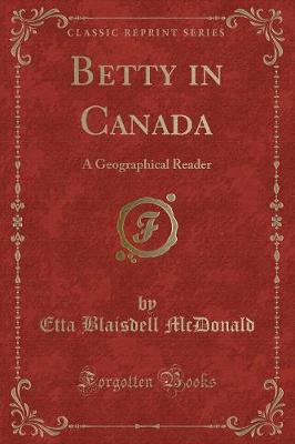 Betty in Canada: A Geographical Reader (Classic Reprint)