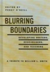 Blurring the Boundaries: Developing Writers, Researchers and Teachers: a Tribute to William L. Smith