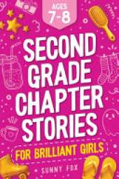 Second Grade Chapter Stories for Brilliant Girls (Ages 7-8): Easy-to-Read Chapter Book for 2nd Graders with Short Stories, Comprehension Questions & Fun Facts