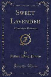 Sweet Lavender: A Comedy in Three Acts (Classic Reprint)