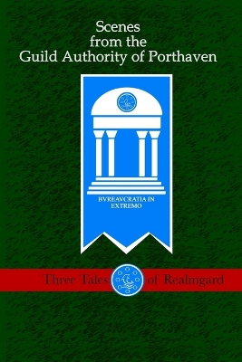 Scenes from the Guild Authority of Porthaven: Three Tales of Realmgard