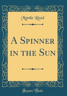 A Spinner in the Sun (Classic Reprint)