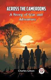Across the CameroonsA Story of War and Adventure (Edition2023)