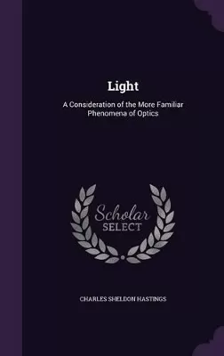 Light: A Consideration of the More Familiar Phenomena of Optics