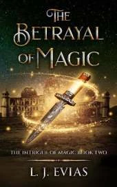 The Betrayal of Magic: The Intrigue of Magic Book 2