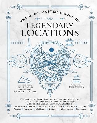 The Game Master's Book of Legendary Locations: 150+ Mythic Sites, Fables Ruins, Cursed Temples and Forgotten Lairs, Plus Dozens of Random Tables, Bbegs, Factions, Maps and More for Your 5th Edition RPG Adventures