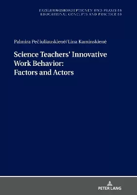 Science Teachers’ Innovative Work Behavior: Factors and Actors