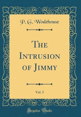 The Intrusion of Jimmy, Vol. 5 (Classic Reprint)