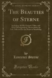 The Beauties of Sterne: Including All His Pathetic Tales, and Most Distinguished, Observations on Life, Selected for the Heart of Sensibility (Classic Reprint)
