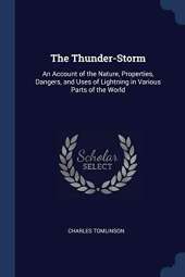 The Thunder-Storm: An Account of the Nature, Properties, Dangers, and Uses of Lightning in Various Parts of the World