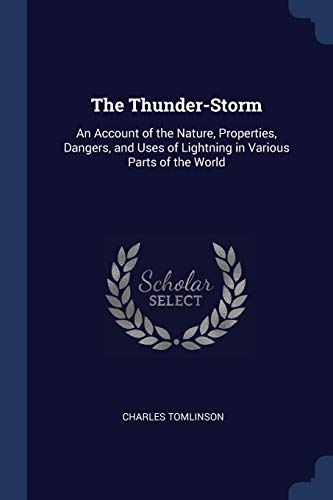 The Thunder-Storm: An Account of the Nature, Properties, Dangers, and Uses of Lightning in Various Parts of the World