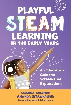 Playful STEAM Learning in the Early Years: An Educator's Guide to Screen-Free Explorations