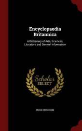Encyclopaedia Britannica: A Dictionary of Arts, Sciences, Literature and General Information