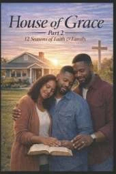 House of Grace: Seasons of Refinement Part 2 - A Continuing Journey of Faith, Marriage, Purpose & the Making of a Young Man "When the foundation has been laid, the refining fire reveals what endures."