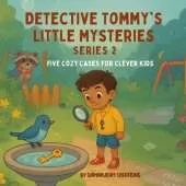 Detective Tommy's Little Mysteries - Series 2: Five More Cozy Cases for Clever Kids: Heartwarming, Illustrated Short Stories for Ages 5-8