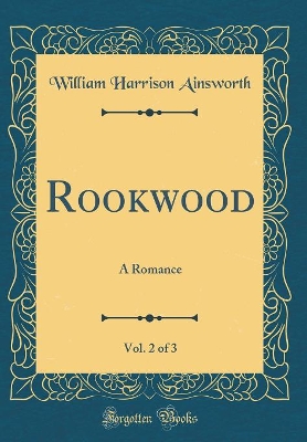 Rookwood, Vol. 2 of 3: A Romance (Classic Reprint)
