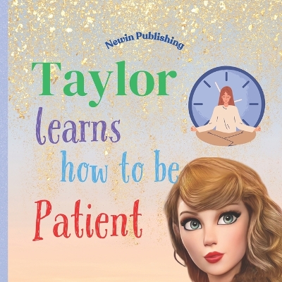Taylor Learns How To Be PATIENT: Perfect for Fans of Taylor Swift Children's Book Teaching Life Lessons and Skills