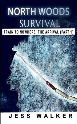 North Woods Survival: Train to Nowhere: A Wilderness Adventure Thriller