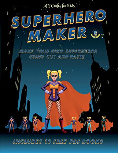 DIY Crafts for Kids (Superhero Maker): Make your own superheros using cut and paste. This book comes with collection of downloadable PDF books that will help your child make an excellent start to his/her education.