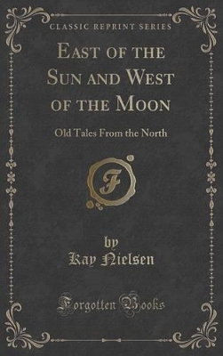 East of the Sun and West of the Moon: Old Tales From the North (Classic Reprint)