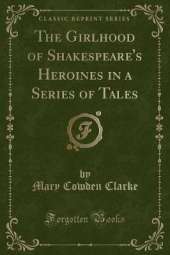 The Girlhood of Shakespeare's Heroines in a Series of Tales (Classic Reprint)