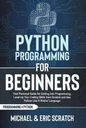 Python Programming for Beginners Color Version: Your Personal Guide for Getting into Programming, Level Up Your Coding Skills from Scratch and Use Python Like A Mother Language