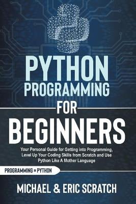 Python Programming for Beginners Color Version: Your Personal Guide for Getting into Programming, Level Up Your Coding Skills from Scratch and Use Python Like A Mother Language