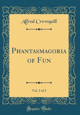 Phantasmagoria of Fun, Vol. 2 of 2 (Classic Reprint)