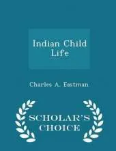 Indian Child Life - Scholar's Choice Edition